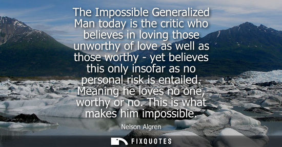 Small: The Impossible Generalized Man today is the critic who believes in loving those unworthy of love as wel