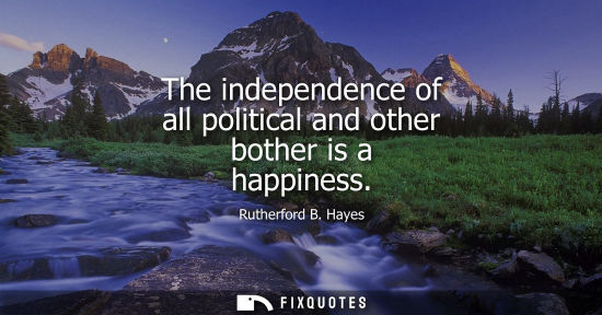 Small: The independence of all political and other bother is a happiness