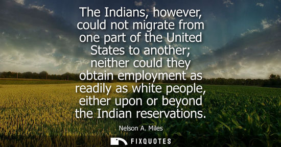 Small: The Indians, however, could not migrate from one part of the United States to another neither could the