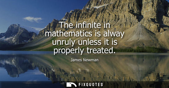 Small: The infinite in mathematics is alway unruly unless it is properly treated
