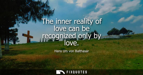 Small: The inner reality of love can be recognized only by love