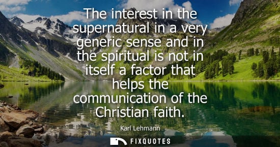 Small: The interest in the supernatural in a very generic sense and in the spiritual is not in itself a factor