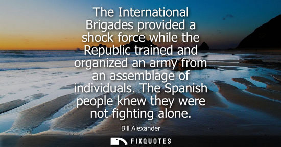Small: The International Brigades provided a shock force while the Republic trained and organized an army from