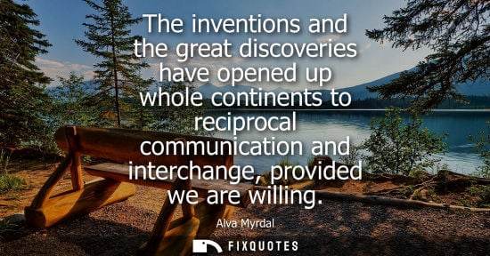 Small: The inventions and the great discoveries have opened up whole continents to reciprocal communication an