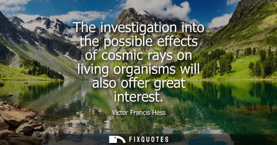 Small: The investigation into the possible effects of cosmic rays on living organisms will also offer great in