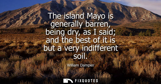 Small: The island Mayo is generally barren, being dry, as I said and the best of it is but a very indifferent 