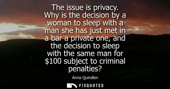 Small: The issue is privacy. Why is the decision by a woman to sleep with a man she has just met in a bar a pr
