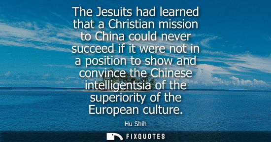 Small: The Jesuits had learned that a Christian mission to China could never succeed if it were not in a posit