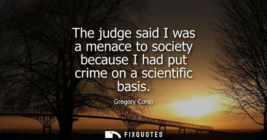 Small: The judge said I was a menace to society because I had put crime on a scientific basis