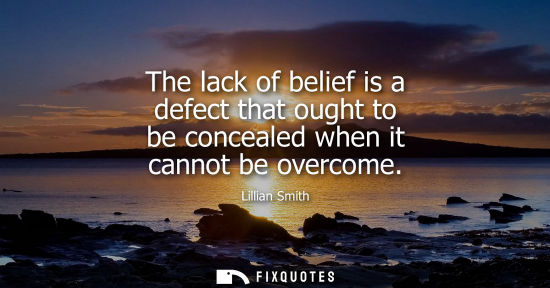 Small: The lack of belief is a defect that ought to be concealed when it cannot be overcome