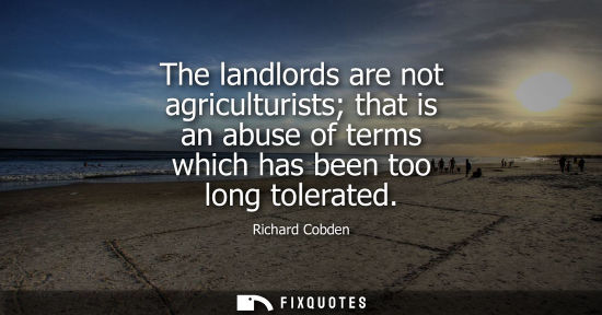 Small: The landlords are not agriculturists that is an abuse of terms which has been too long tolerated