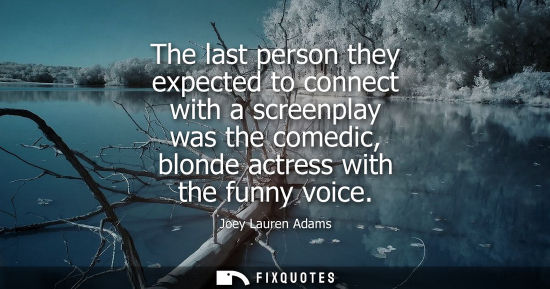 Small: The last person they expected to connect with a screenplay was the comedic, blonde actress with the fun
