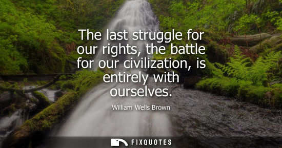 Small: The last struggle for our rights, the battle for our civilization, is entirely with ourselves