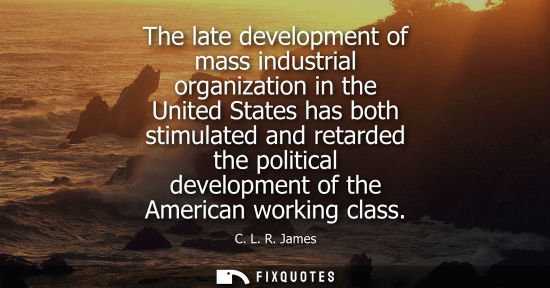 Small: The late development of mass industrial organization in the United States has both stimulated and retarded the