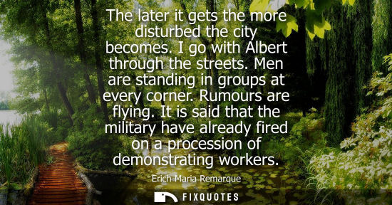 Small: The later it gets the more disturbed the city becomes. I go with Albert through the streets. Men are standing 