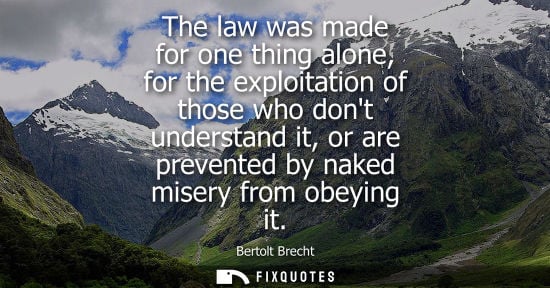 Small: The law was made for one thing alone, for the exploitation of those who dont understand it, or are prev