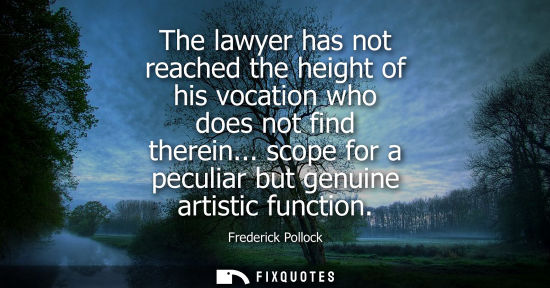 Small: The lawyer has not reached the height of his vocation who does not find therein... scope for a peculiar