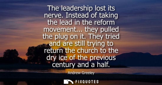 Small: The leadership lost its nerve. Instead of taking the lead in the reform movement... they pulled the plu