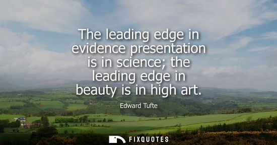 Small: The leading edge in evidence presentation is in science the leading edge in beauty is in high art