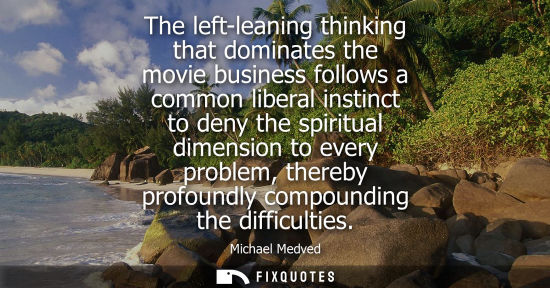 Small: The left-leaning thinking that dominates the movie business follows a common liberal instinct to deny t