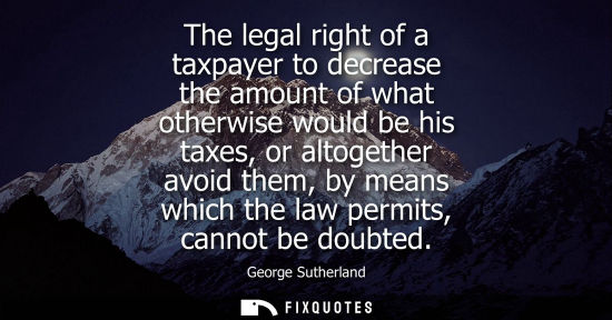 Small: The legal right of a taxpayer to decrease the amount of what otherwise would be his taxes, or altogethe