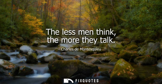 Small: The less men think, the more they talk