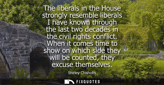 Small: The liberals in the House strongly resemble liberals I have known through the last two decades in the c