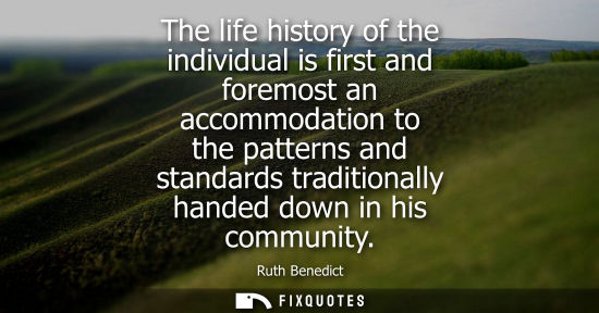 Small: The life history of the individual is first and foremost an accommodation to the patterns and standards tradit