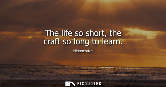 Small: The life so short, the craft so long to learn