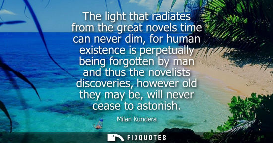 Small: The light that radiates from the great novels time can never dim, for human existence is perpetually be