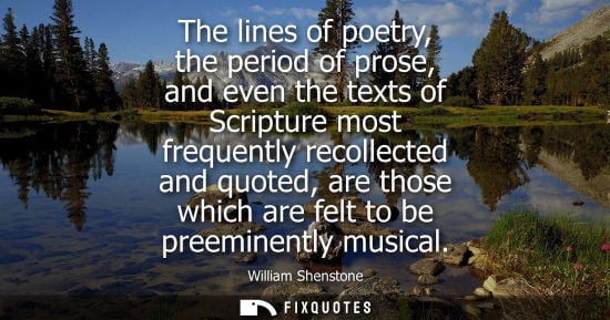 Small: The lines of poetry, the period of prose, and even the texts of Scripture most frequently recollected a
