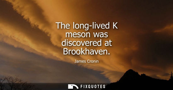 Small: The long-lived K meson was discovered at Brookhaven