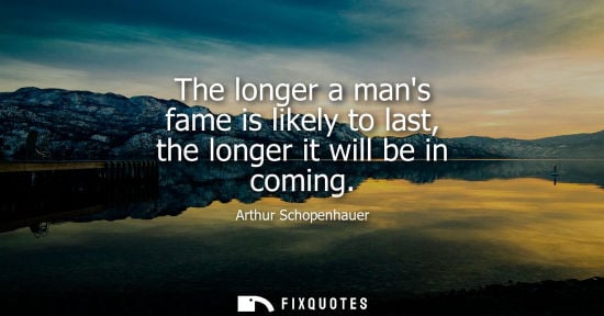 Small: The longer a mans fame is likely to last, the longer it will be in coming
