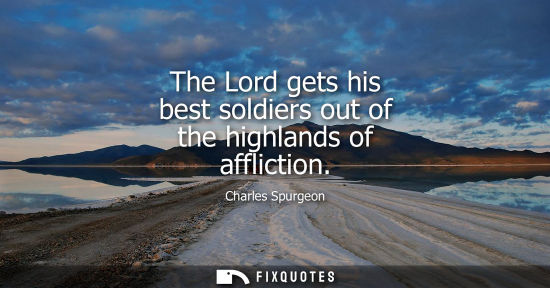Small: The Lord gets his best soldiers out of the highlands of affliction