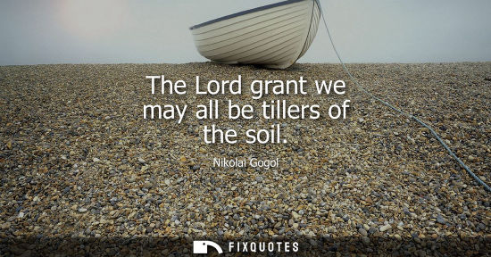 Small: The Lord grant we may all be tillers of the soil