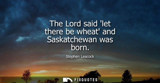 Small: The Lord said let there be wheat and Saskatchewan was born