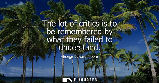 Small: The lot of critics is to be remembered by what they failed to understand
