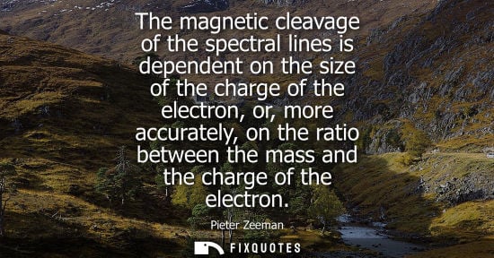 Small: The magnetic cleavage of the spectral lines is dependent on the size of the charge of the electron, or,