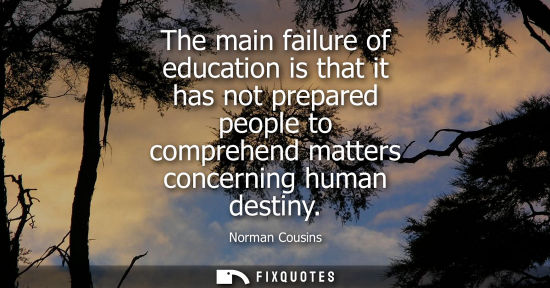 Small: The main failure of education is that it has not prepared people to comprehend matters concerning human