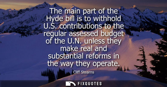 Small: The main part of the Hyde bill is to withhold U.S. contributions to the regular assessed budget of the 