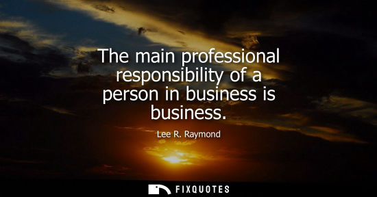 Small: The main professional responsibility of a person in business is business