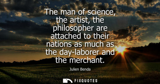 Small: The man of science, the artist, the philosopher are attached to their nations as much as the day-labore