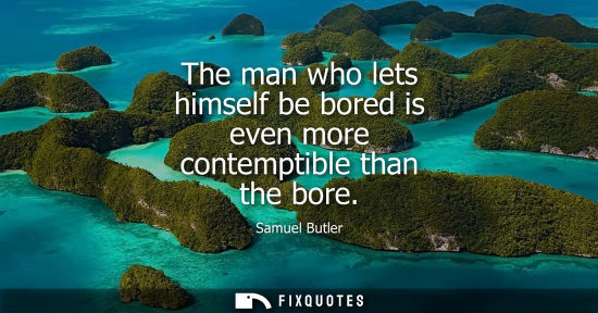 Small: The man who lets himself be bored is even more contemptible than the bore