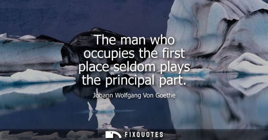 Small: The man who occupies the first place seldom plays the principal part
