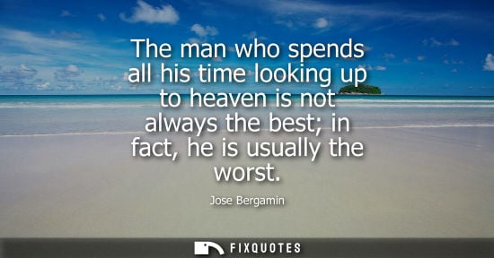 Small: The man who spends all his time looking up to heaven is not always the best in fact, he is usually the 