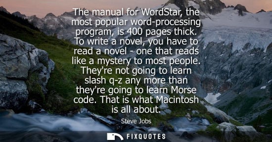 Small: The manual for WordStar, the most popular word-processing program, is 400 pages thick. To write a novel, you h