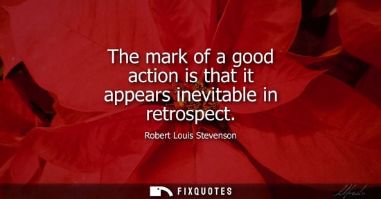 Small: The mark of a good action is that it appears inevitable in retrospect