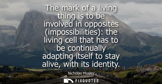 Small: The mark of a living thing is to be involved in opposites (impossibilities): the living cell that has t