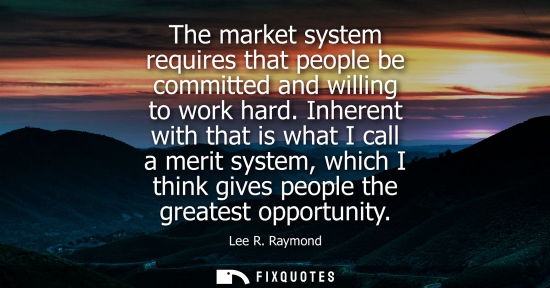 Small: The market system requires that people be committed and willing to work hard. Inherent with that is wha
