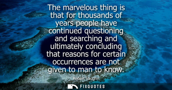 Small: The marvelous thing is that for thousands of years people have continued questioning and searching and 